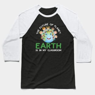 The Future Of Planet Earth Is In My Classroom Earthday 2021 Baseball T-Shirt